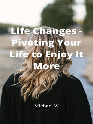 cover image of Life Changes--Pivoting Your Life to Enjoy It More